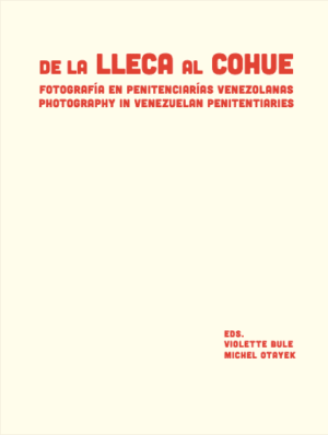 Violette Bule y Michel Otayek (Eds.) / De la LLECA al COHUE. Fotografía en penitenciarías venezolanas