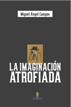 Miguel Angel Campos / La imaginación atrofiada