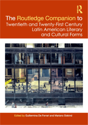 Guillermina de Ferrari, Mariano Siskind (eds.) / The Routledge Companion to Twentieth and Twenty-First Century Latin American Literary and Cultural Forms