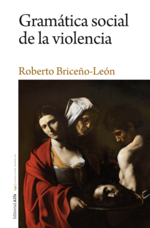 Roberto Briceño León / Gramática social de la violencia