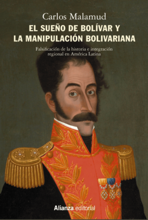 Carlos Malamud / El sueño de Bolívar y la manipulación bolivariana