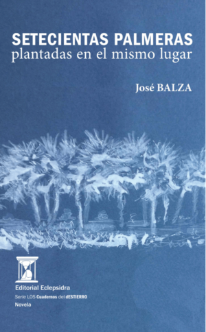 José Balza / Setecientas palmeras plantadas en el mismo lugar