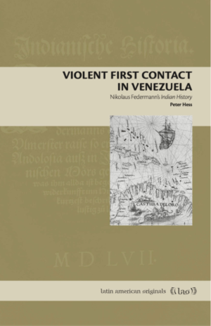Jndianische Historia. Violent First Contact in Venezuela: Nikolaus Federmann’s Indian History
