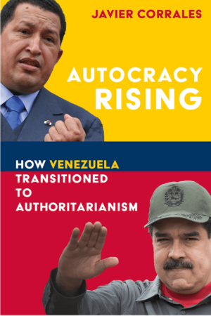 Javier Corrales / Autocracy Rising: How Venezuela Transitioned to Authoritarianism
