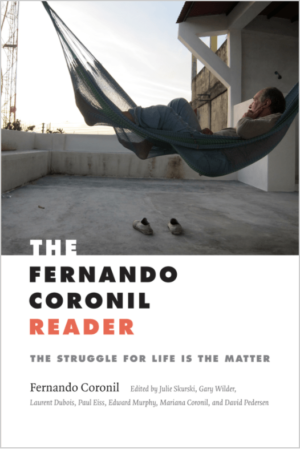 The Fernando Coronil Reader. The Struggle for Life is the Matter