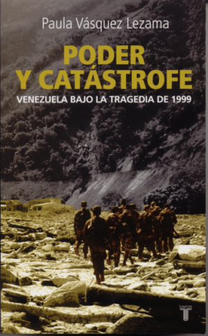 Paula Vásquez Lezama / Poder y catástrofe. Venezuela bajo la tragedia de 1999