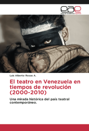 Luis Alberto Rosas / El teatro venezolano en tiempos de revolución (2000-2010)