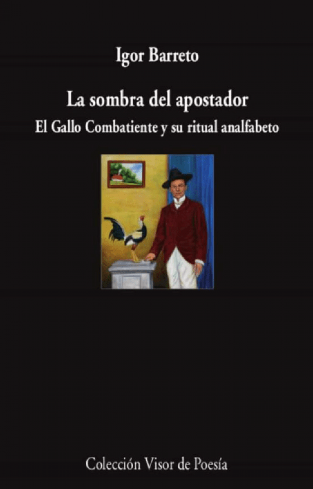 Igor Barreto. La sombra del apostador. El Gallo combatiente y su ritual analfabeto.