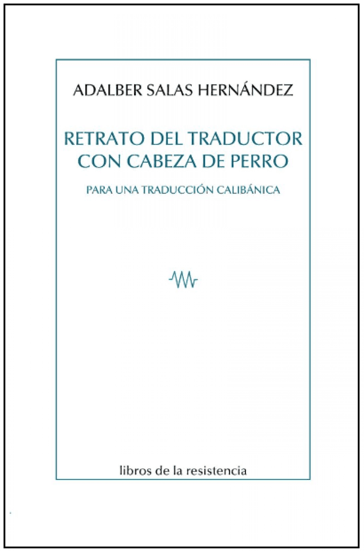 Adalber Salas Hernández / Retrato del traductor con cabeza de perro. Para una traducción calibánica