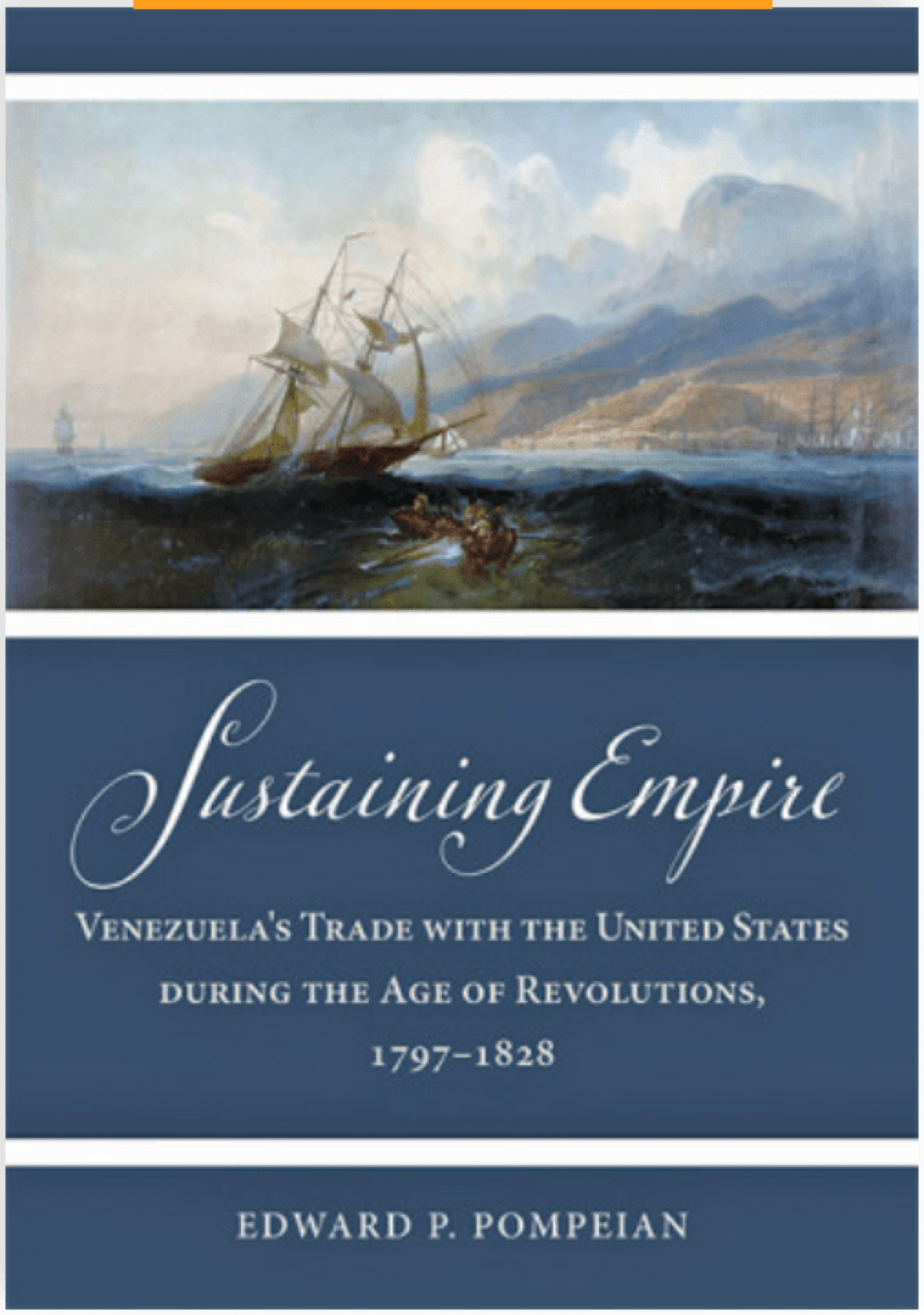 Edward P. Pompeian / Sustaining Empire. Venezuela’s Trade with the United States during the Age of Revolutions, 1797–1828