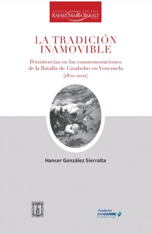 Hancer González Sierralta / La tradición inamovible. Persistencias en las conmemoraciones de la Batalla de Carabobo en Venezuela (1821-2021)