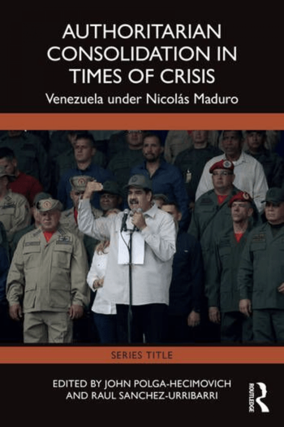 John Polga-Hecimovich, Raúl Sánchez Urribarri (eds.) / Authoritarian Consolidation in Times of Crisis. Venezuela under Nicolás Maduro