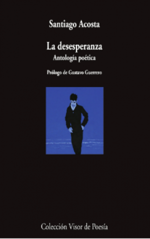 Santiago Acosta / La desesperanza. Antología poética