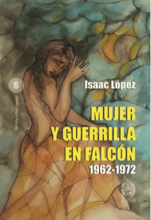 Isaac López / Mujer y guerrilla en Falcón (1962-1972)