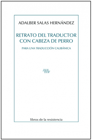 Adalber Salas Hernández / Retrato del traductor con cabeza de perro. Para una traducción calibánica
