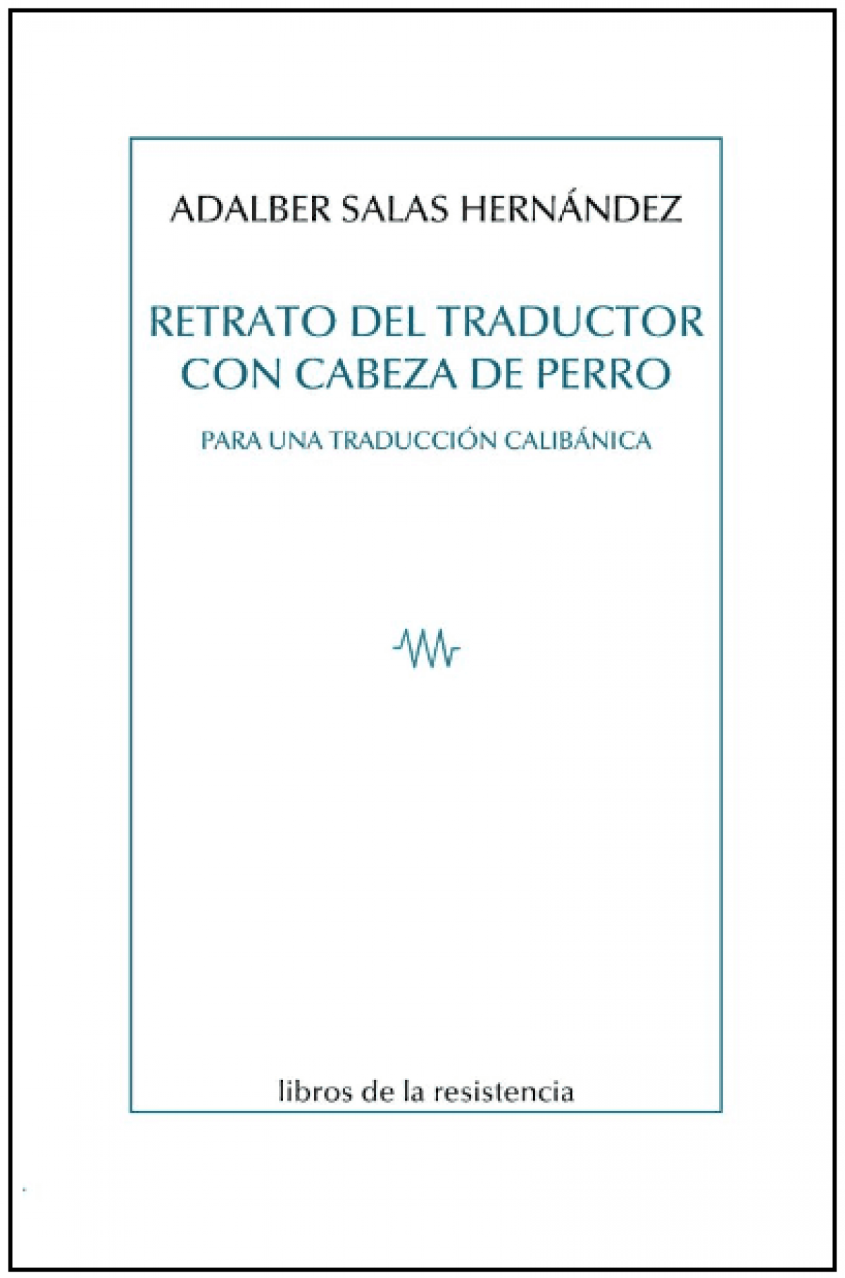 Adalber Salas Hernández / Retrato del traductor con cabeza de perro. Para una traducción calibánica