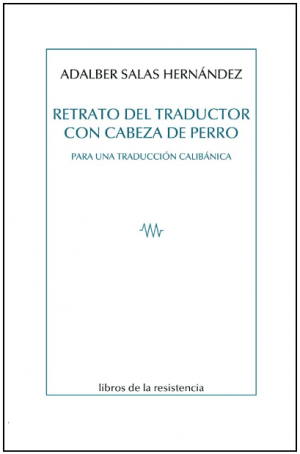 Adalber Salas Hernández / Retrato del traductor con cabeza de perro. Para una traducción calibánica