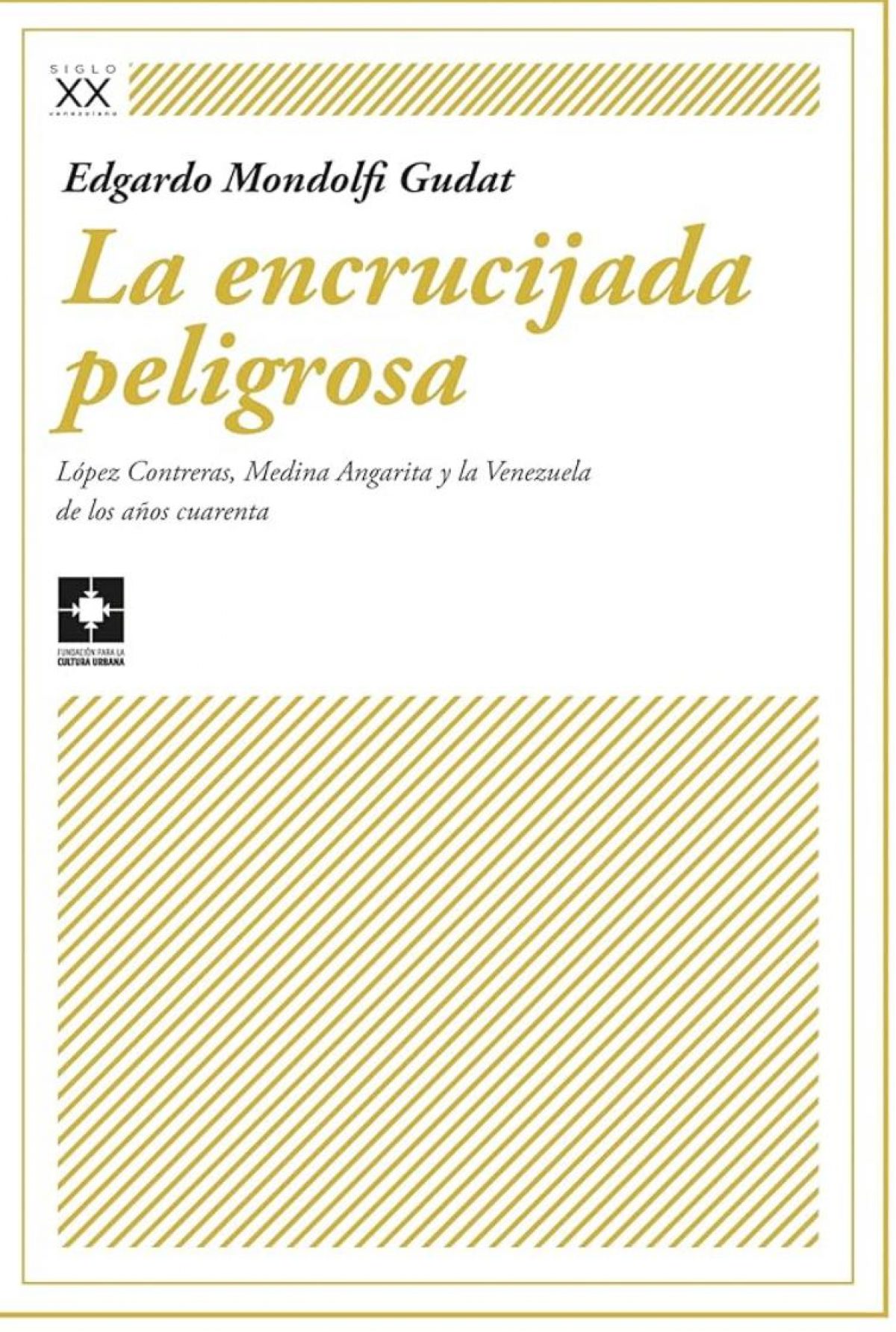 Edgardo Mondolfi Gudat / La encrucijada peligrosa: López Contreras, Medina Angarita y la Venezuela de los años cuarenta