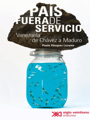 Paula Vásquez Lezama / País fuera de servicio. Venezuela de Chávez a Maduro