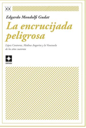 Edgardo Mondolfi Gudat / La encrucijada peligrosa: López Contreras, Medina Angarita y la Venezuela de los años cuarenta