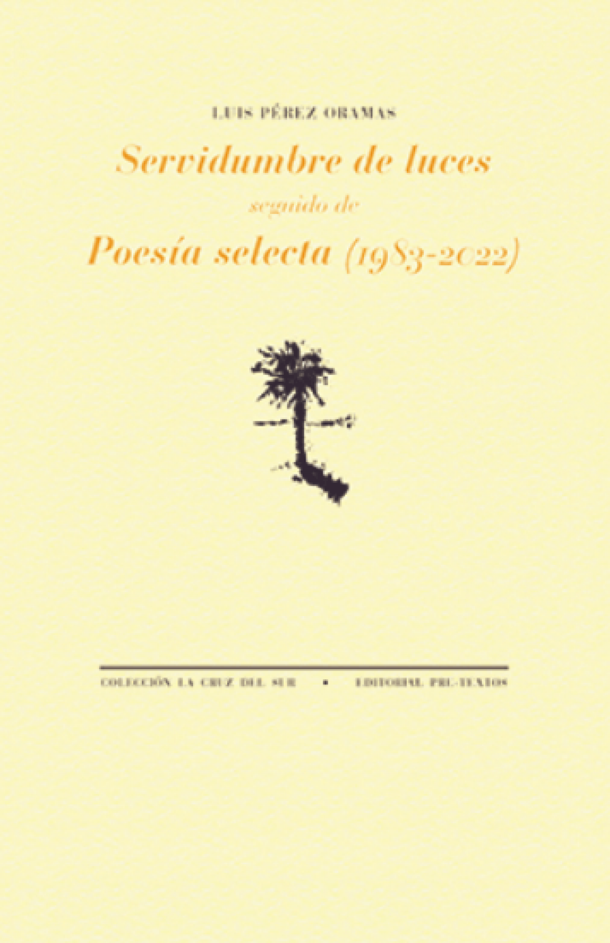 Luis Pérez Oramas / Servidumbre de luces seguida de Poesía selecta (1983-2022)
