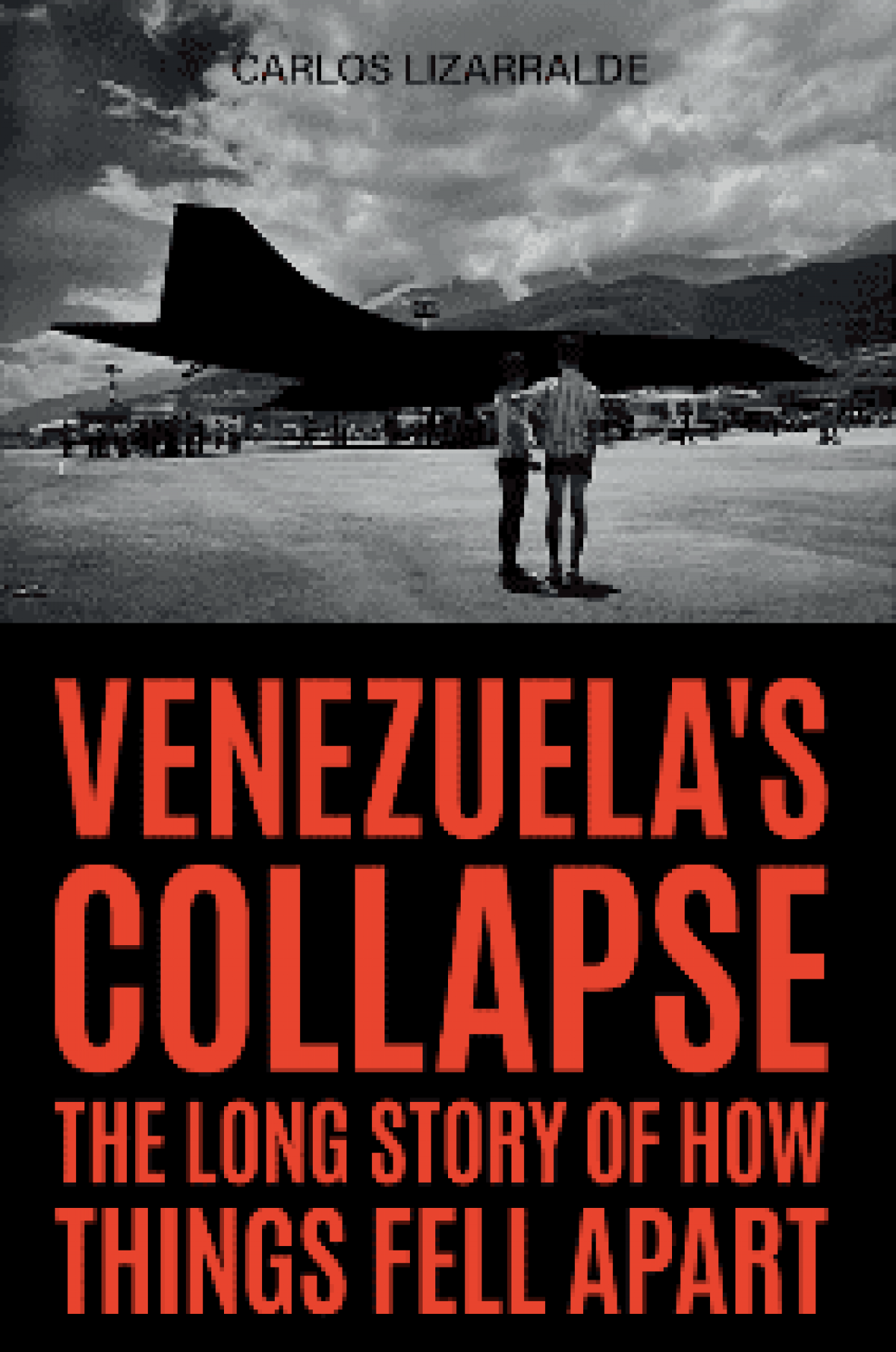 Carlos Lizarralde / Venezuela’s Collapse. The Long Story of How Things Fell Apart