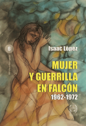 Isaac López / Mujer y guerrilla en Falcón (1962-1972)