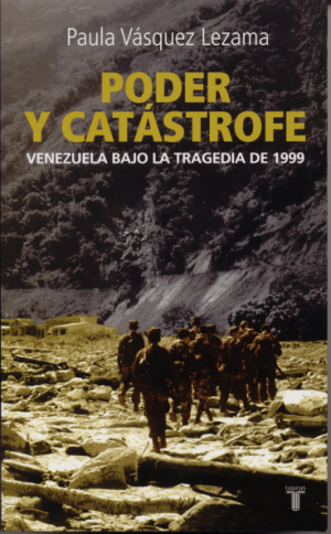 Paula Vásquez Lezama / Poder y catástrofe. Venezuela bajo la tragedia de 1999