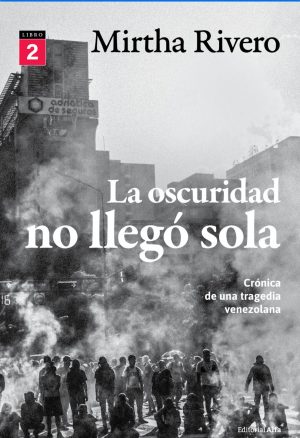 Mirtha Rivero / La oscuridad no llegó sola (Libro 2) Crónica de una tragedia venezolana