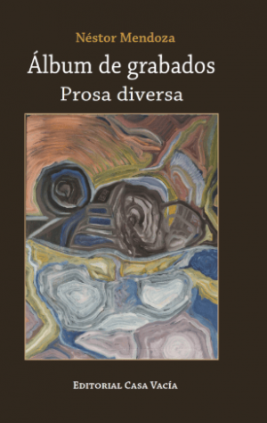 Néstor Mendoza / Album de grabados. Prosa diversa