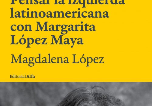 Sobre ‘Pensar la izquierda latinoamericana con Margarita López Maya’